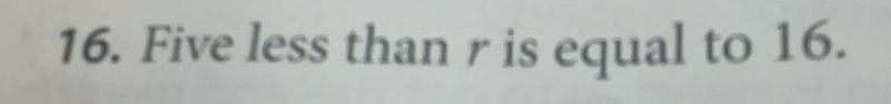 Solved: Five less than r is equal to 16. [Math]