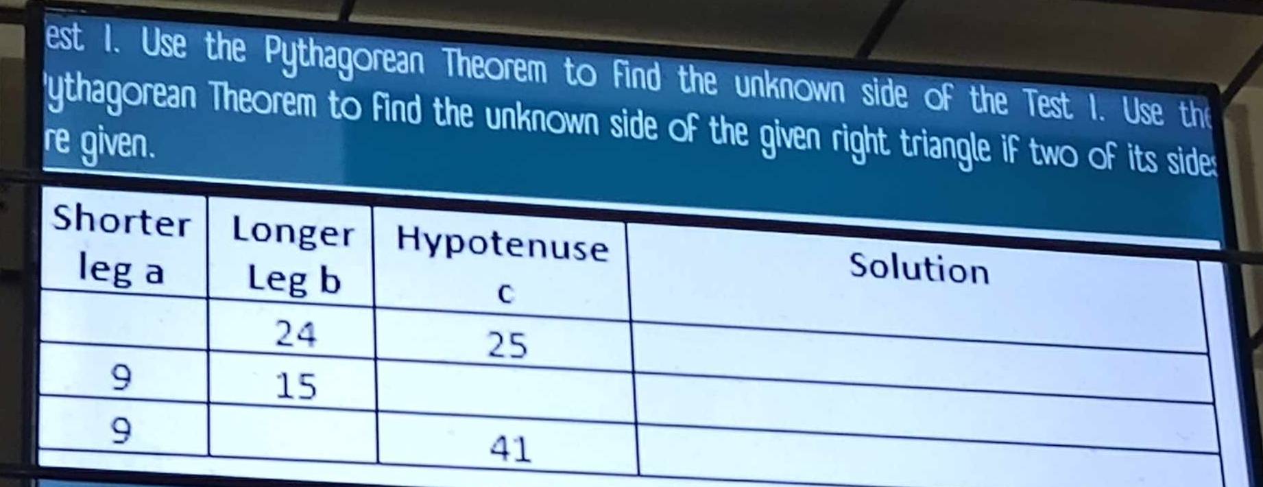 est 1. Use the Pythagorean Theorem to find the unknown side of the Test I. Use the 
ythagorean Theorem to find the unknown side of the given right triangle if two of its sides 
re given.