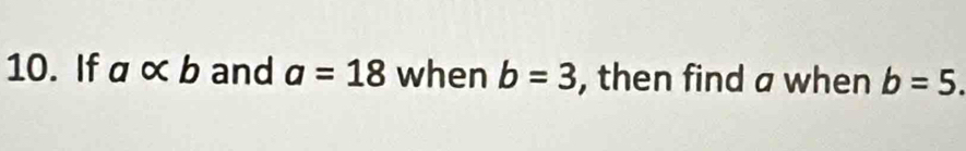 If aalpha b and a=18 when b=3 , then find a when b=5.