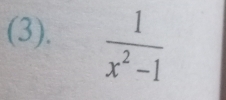 (3).  1/x^2-1 