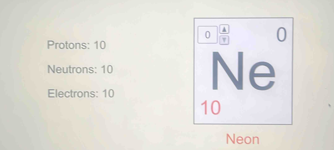 Protons: 10
Neutrons: 10
Electrons: 10
Neon