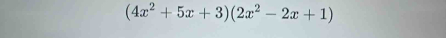 (4x^2+5x+3)(2x^2-2x+1)