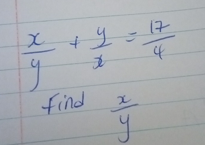  x/y + y/x = 17/4 
find
 x/y 