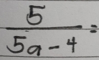  5/5a-4 =