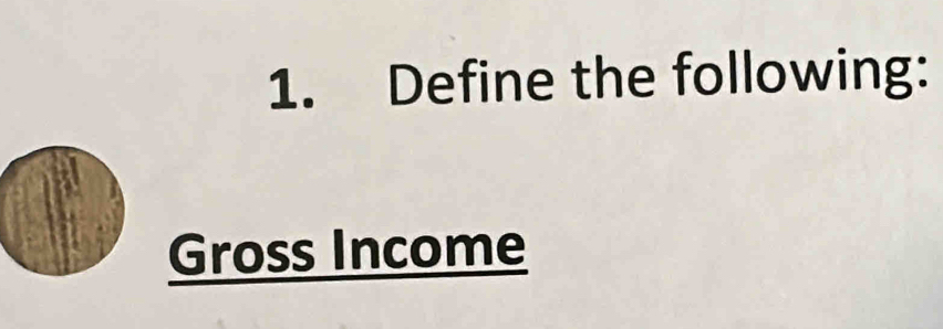 Define the following: 
Gross Income