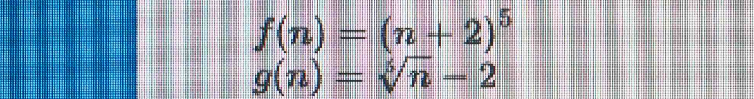 f(n)=(n+2)^5
g(n)=sqrt[5](n)-2