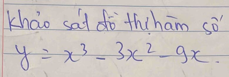 kháo sai dò thiham sò
y=x^3-3x^2-9x.