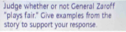 Judge whether or not General Zaroff 
"plays fair." Give examples from the 
story to support your response.