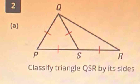 2 
(a) 
Classify triangle QSR by its sides