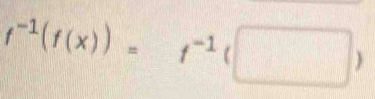 f^(-1)(f(x))=f^(-1)(□ )