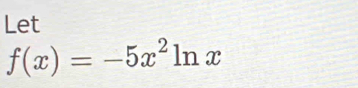 Let
f(x)=-5x^2ln x