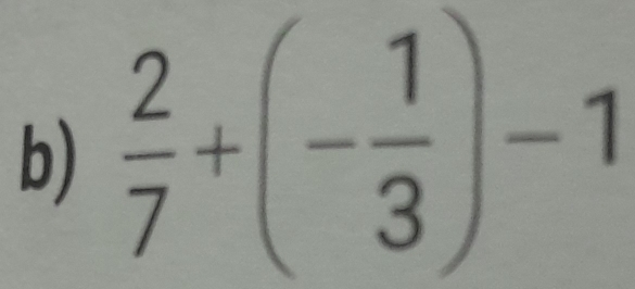  2/7 +(- 1/3 )-1