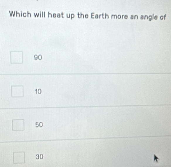 Which will heat up the Earth more an angle of
90
10
50
30