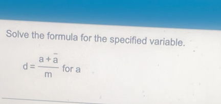 Solve the formula for the specified variable.
d=frac a+overline am for a