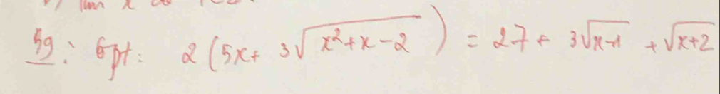 99: Gpt.
2(5x+3sqrt(x^2+x-2))=27+3sqrt(x-1)+sqrt(x+2)