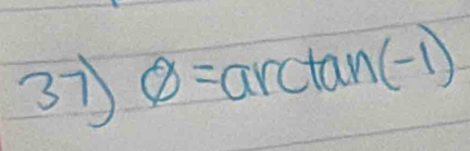 37 θ =arctan (-1)