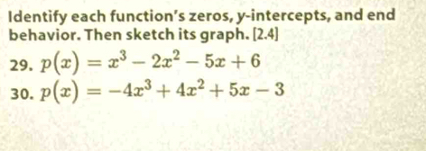 Identify each function’s zeros, y-intercepts, and end
behavior. Then sketch its graph. [2.4]
29. p(x)=x^3-2x^2-5x+6
30. p(x)=-4x^3+4x^2+5x-3