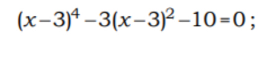 (x-3)^4-3(x-3)^2-10=0;