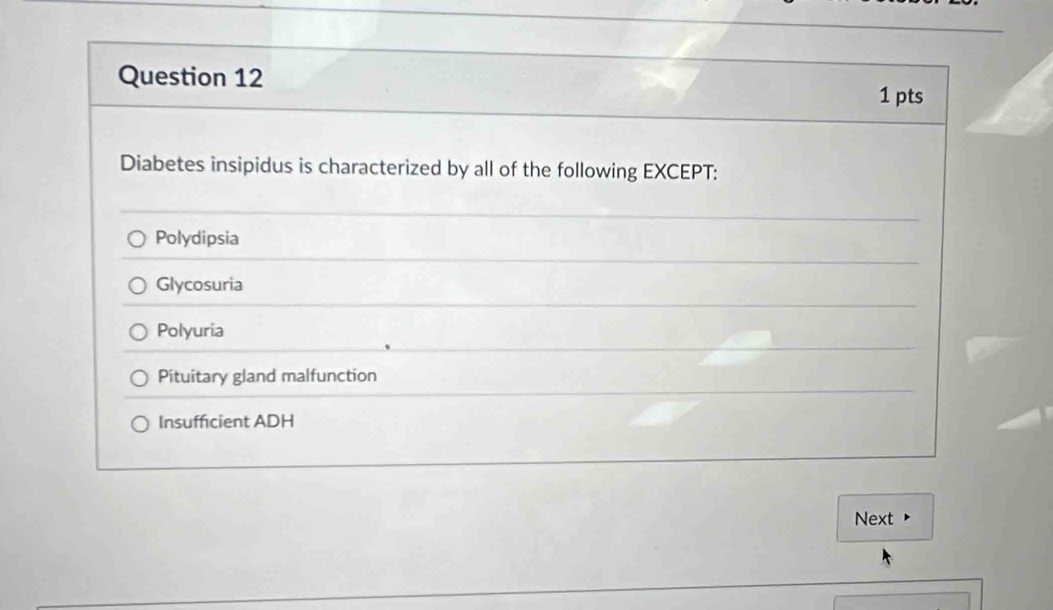 Diabetes insipidus is characterized by all of the following EXCEPT:
Polydipsia
Glycosuria
Polyuria
Pituitary gland malfunction
Insufficient ADH
Next •