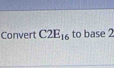 Convert C2E_16 to base 2