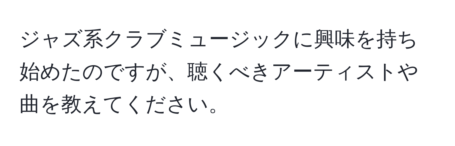 ジャズ系クラブミュージックに興味を持ち始めたのですが、聴くべきアーティストや曲を教えてください。