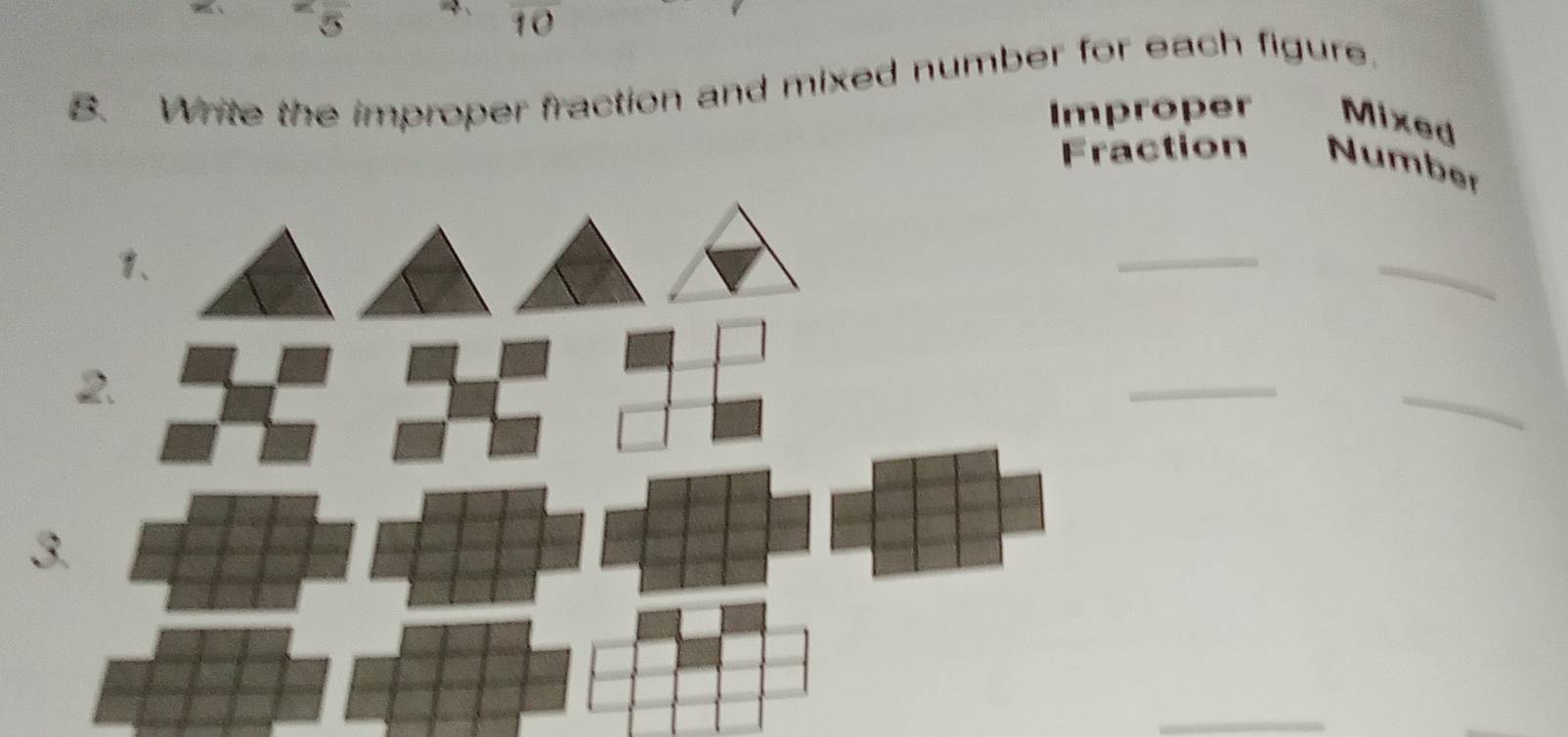 5 
10 
B. Write the improper fraction and mixed number for each figure. 
Improper Mixed 
Fraction Number 
_ 
_ 
_ 
_ 
3. 
_