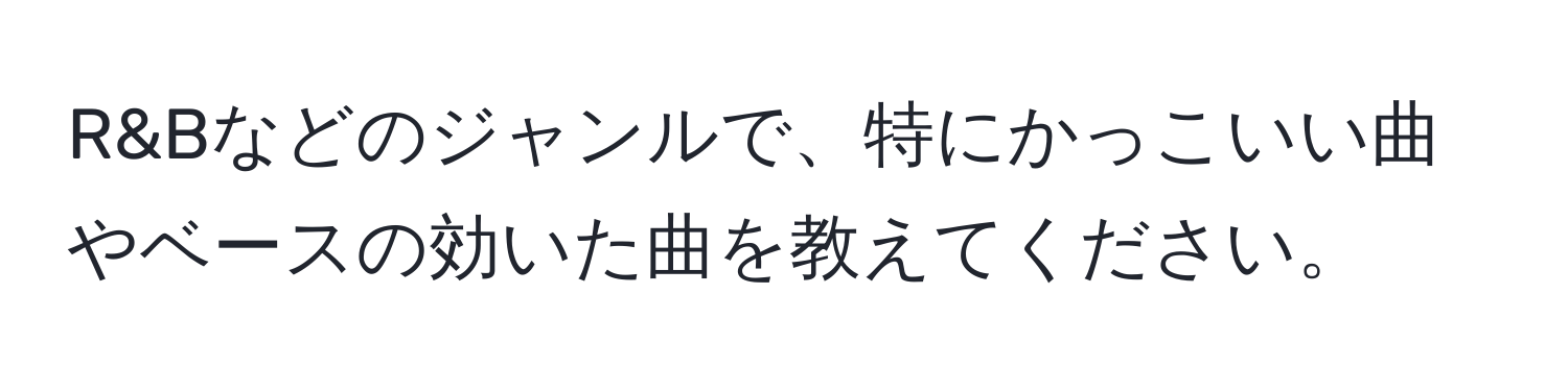 R&Bなどのジャンルで、特にかっこいい曲やベースの効いた曲を教えてください。