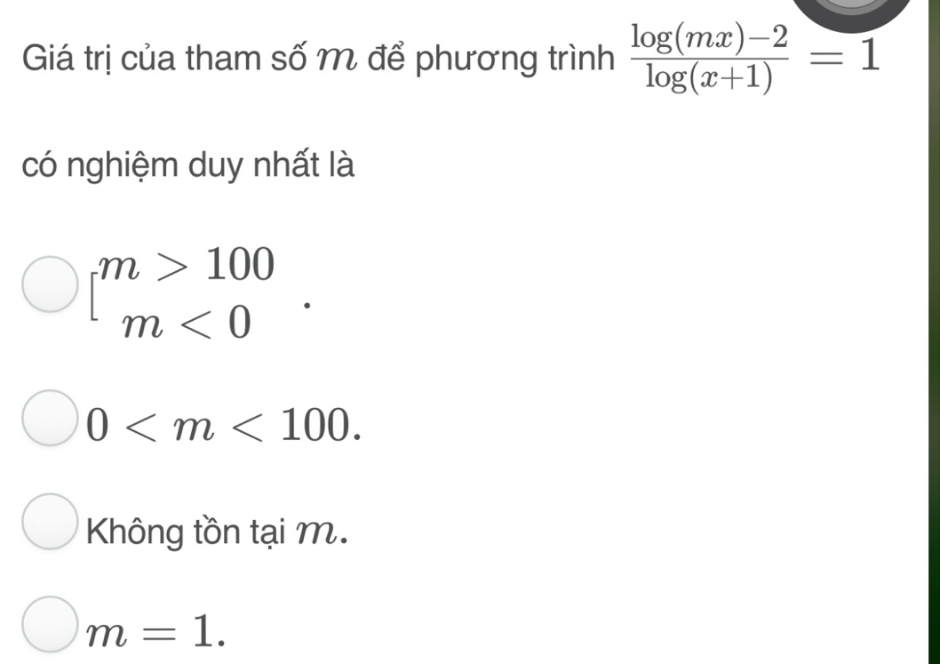 Giá trị của tham số M để phương trình  (log (mx)-2)/log (x+1) =1
có nghiệm duy nhất là
beginarrayl m>100 m<0endarray..
0 .
Không tồn tại M.
m=1.