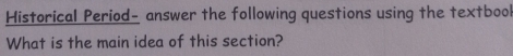 Historical Period- answer the following questions using the textbool 
What is the main idea of this section?