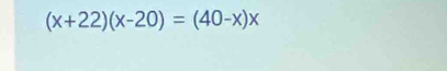 (x+22)(x-20)=(40-x)x