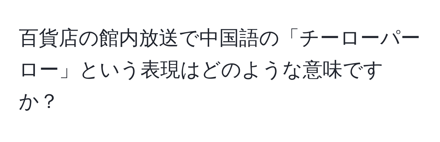 百貨店の館内放送で中国語の「チーローパーロー」という表現はどのような意味ですか？