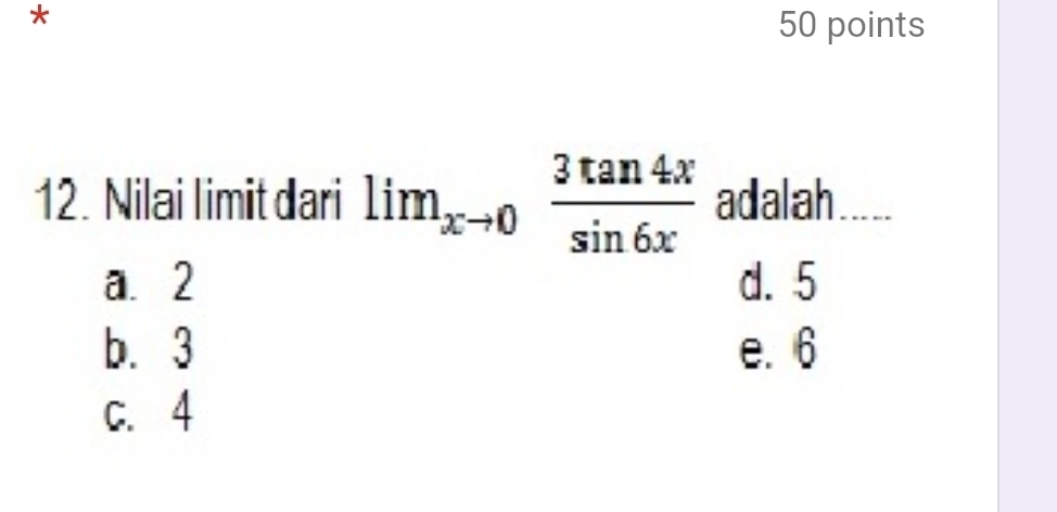 Nilai limit dari lim_xto 0 3tan 4x/sin 6x  adalah_
a. 2 d. 5
b. 3 e. 6
c. 4