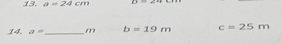 a=24cm D=
14. a= _  m b=19m
c=25m