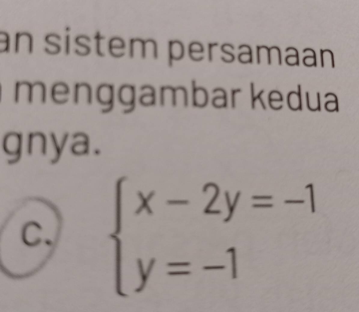 an sistem persamaan 
menggambar kedua
gnya.
C.
beginarrayl x-2y=-1 y=-1endarray.