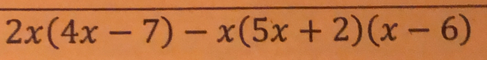 2x(4x-7)-x(5x+2)(x-6)