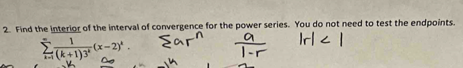 Find the interior of the interval of convergence for the power series. You do not need to test the endpoints.
sumlimits _(k=1)^(∈fty) 1/(k+1)3^k (x-2)^k.