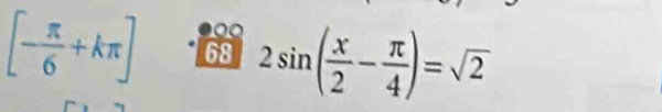 [- π /6 +kπ ] 68 2sin ( x/2 - π /4 )=sqrt(2)