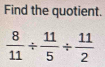 Find the quotient.
 8/11 /  11/5 /  11/2 