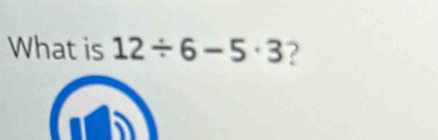 What is 12/ 6-5· 3 ?