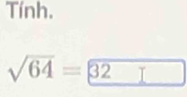 Tính.
sqrt(64)= 32