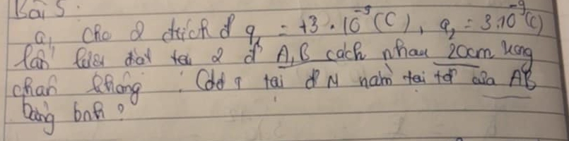 Bais 
a cho a dticnd q=+3· 10^(-5)(C), q_2=3· 10^(-9)(C)
fan fder day tel A. B cach whan zoom kong 
chan Qháng (dd tai M nam tai to Qàa B 
bang bah?