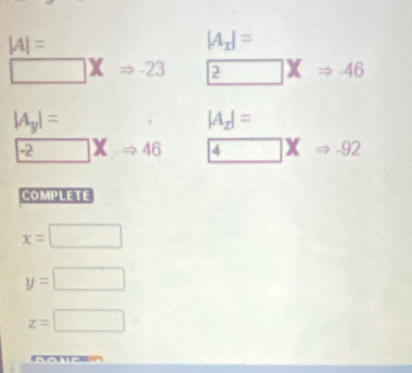 |A|=
|A_x|=
□ XRightarrow -23 2XRightarrow -46
|A_y|= □ _ |A_2|=
boxed -2XRightarrow 46 4* =-92
COMPLETE
x=□
y=□
z=□