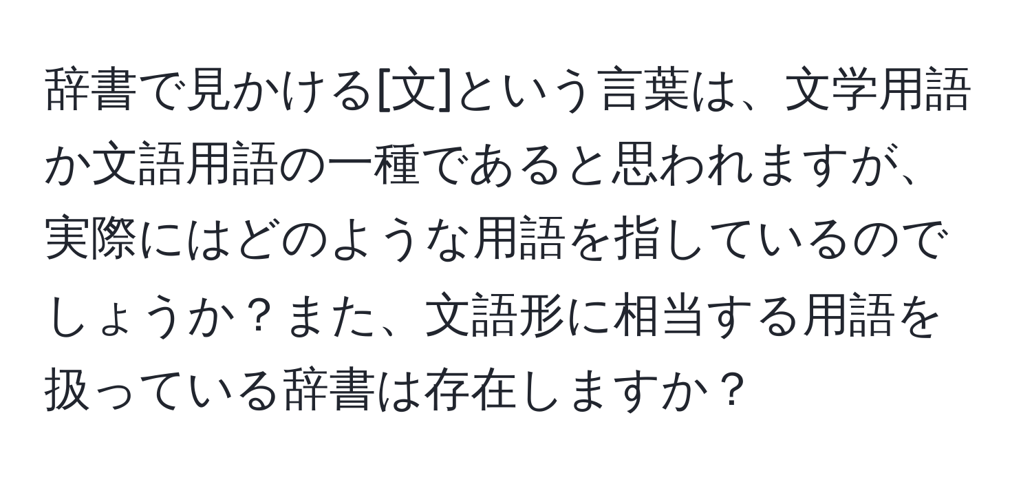 辞書で見かける[文]という言葉は、文学用語か文語用語の一種であると思われますが、実際にはどのような用語を指しているのでしょうか？また、文語形に相当する用語を扱っている辞書は存在しますか？