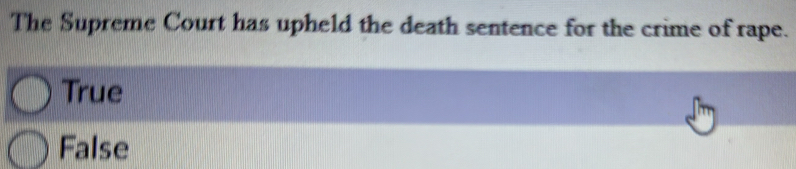 The Supreme Court has upheld the death sentence for the crime of rape.
True
False