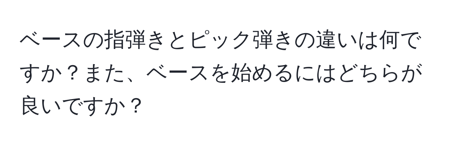 ベースの指弾きとピック弾きの違いは何ですか？また、ベースを始めるにはどちらが良いですか？