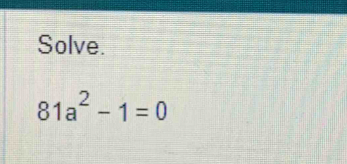 Solve.
81a^2-1=0