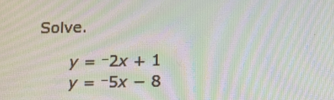 Solve.
y=-2x+1
y=-5x-8