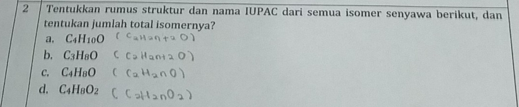 Tentukkan rumus struktur dan nama IUPAC dari semua isomer senyawa berikut, dan
tentukan jumlah total isomernya?
a, C_4H_10O
b. C_3H_8O
C, C_4H_8O
d, C_4H_8O_2