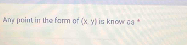 Any point in the form of (x,y) is know as *