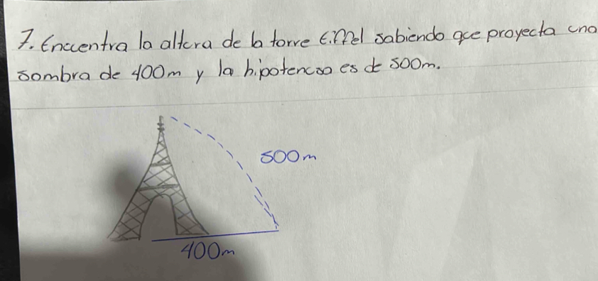 Enccentra la altera de b forve tiffel sabiendo ace proyecta cnd 
sombrade 400m y la hipotencoo es 5oom.
soom
400m